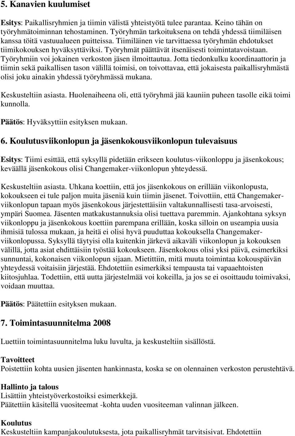 Työryhmät päättävät itsenäisesti toimintatavoistaan. Työryhmiin voi jokainen verkoston jäsen ilmoittautua.