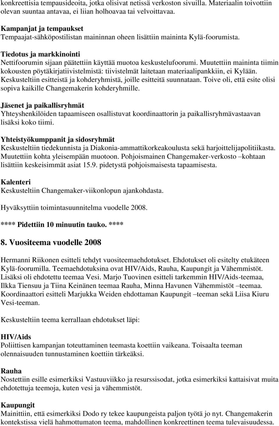 Muutettiin maininta tiimin kokousten pöytäkirjatiivistelmistä: tiivistelmät laitetaan materiaalipankkiin, ei Kylään. Keskusteltiin esitteistä ja kohderyhmistä, joille esitteitä suunnataan.