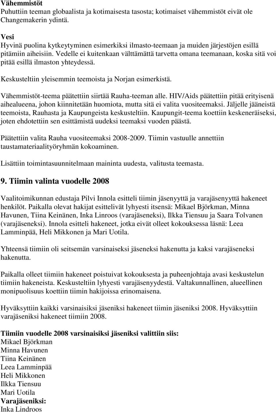 Vedelle ei kuitenkaan välttämättä tarvetta omana teemanaan, koska sitä voi pitää esillä ilmaston yhteydessä. Keskusteltiin yleisemmin teemoista ja Norjan esimerkistä.