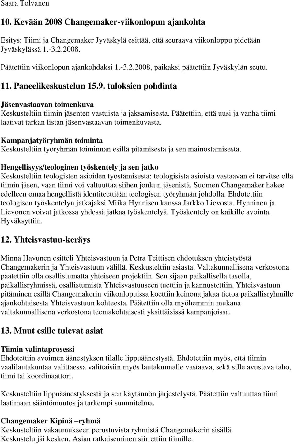 Päätettiin, että uusi ja vanha tiimi laativat tarkan listan jäsenvastaavan toimenkuvasta. Kampanjatyöryhmän toiminta Keskusteltiin työryhmän toiminnan esillä pitämisestä ja sen mainostamisesta.