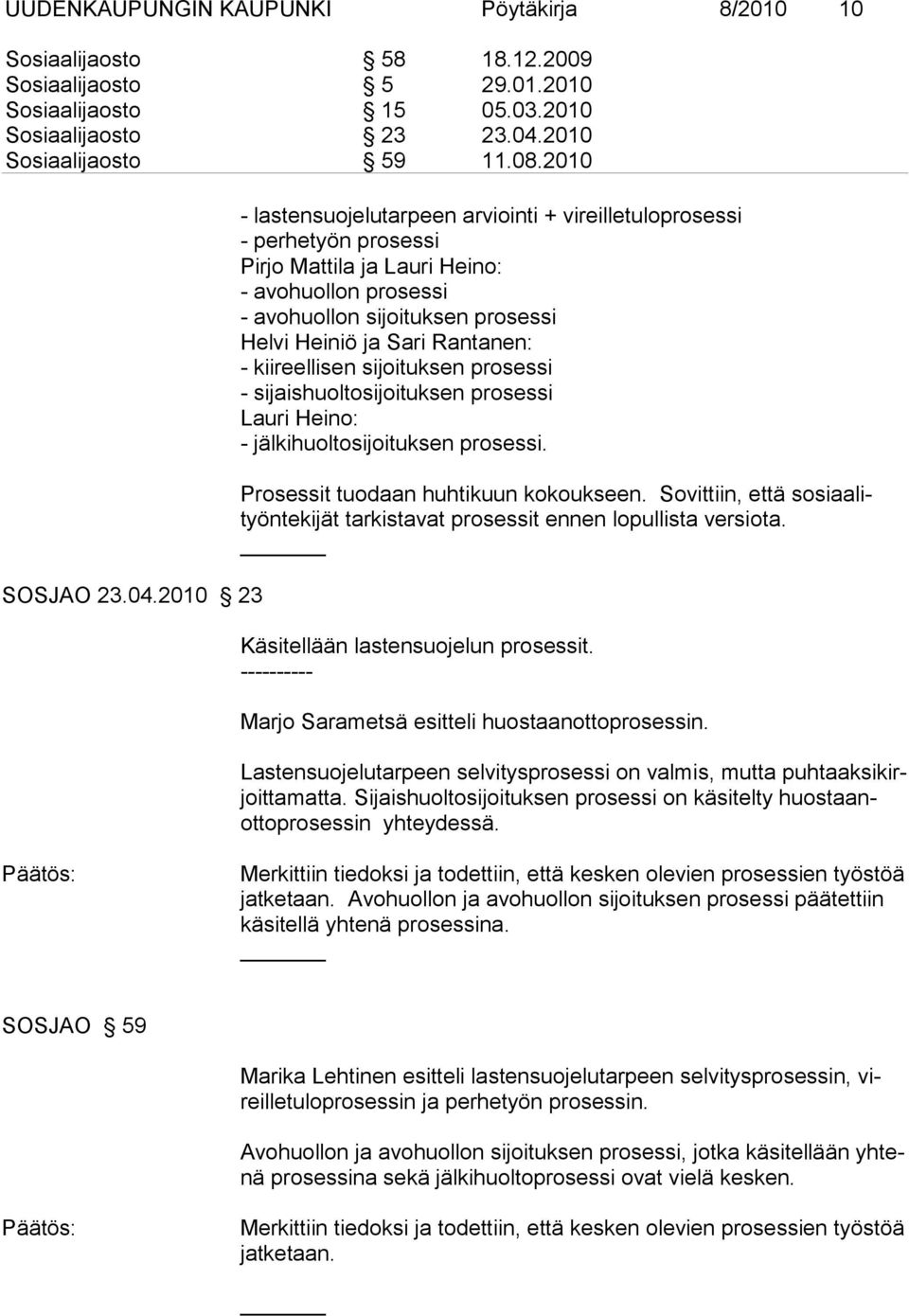 Rantanen: - kiireellisen sijoituksen prosessi - sijaishuoltosijoituksen prosessi Lauri Heino: - jälkihuoltosijoituksen prosessi. Prosessit tuodaan huhtikuun kokoukseen.