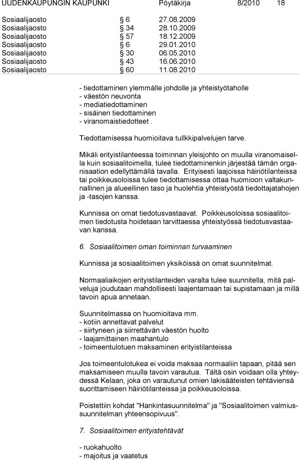 2010 - tiedottaminen ylemmälle johdolle ja yhteistyötaholle - väestön neuvonta - mediatiedottaminen - sisäinen tiedottaminen - viranomaistiedotteet.