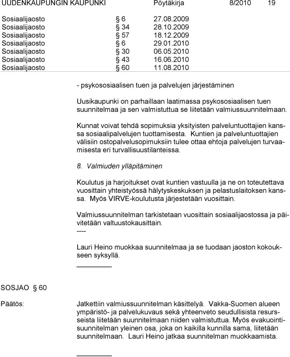 2010 - psykososiaalisen tuen ja palvelujen järjestäminen Uusikaupunki on parhaillaan laatimassa psykososiaalisen tuen suunnitelmaa ja sen valmistuttua se liitetään valmiussuunnitelmaan.