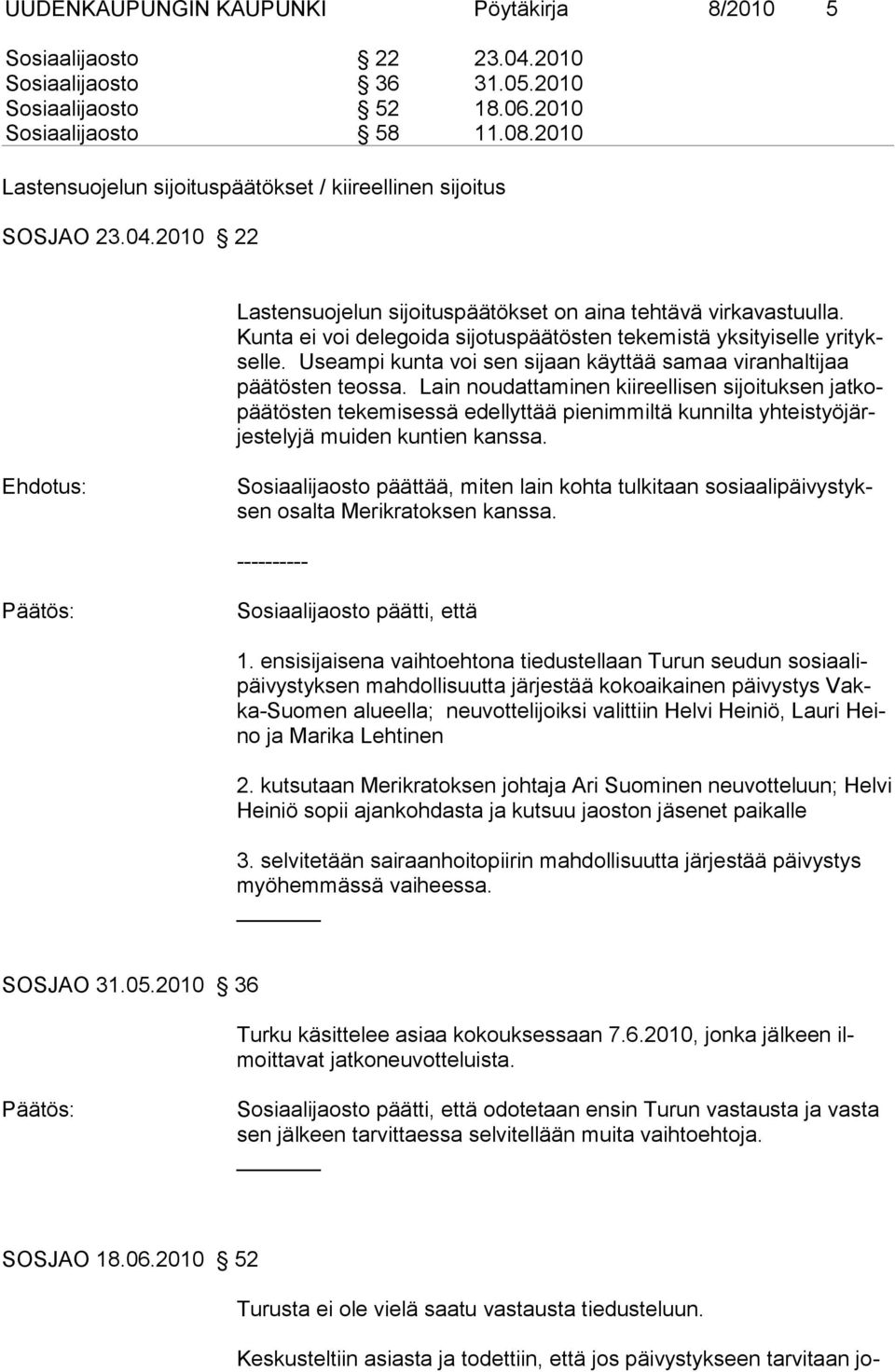 Kunta ei voi delegoida sijotuspäätösten tekemistä yksityiselle yritykselle. Useampi kunta voi sen sijaan käyttää samaa viranhaltijaa päätösten teossa.