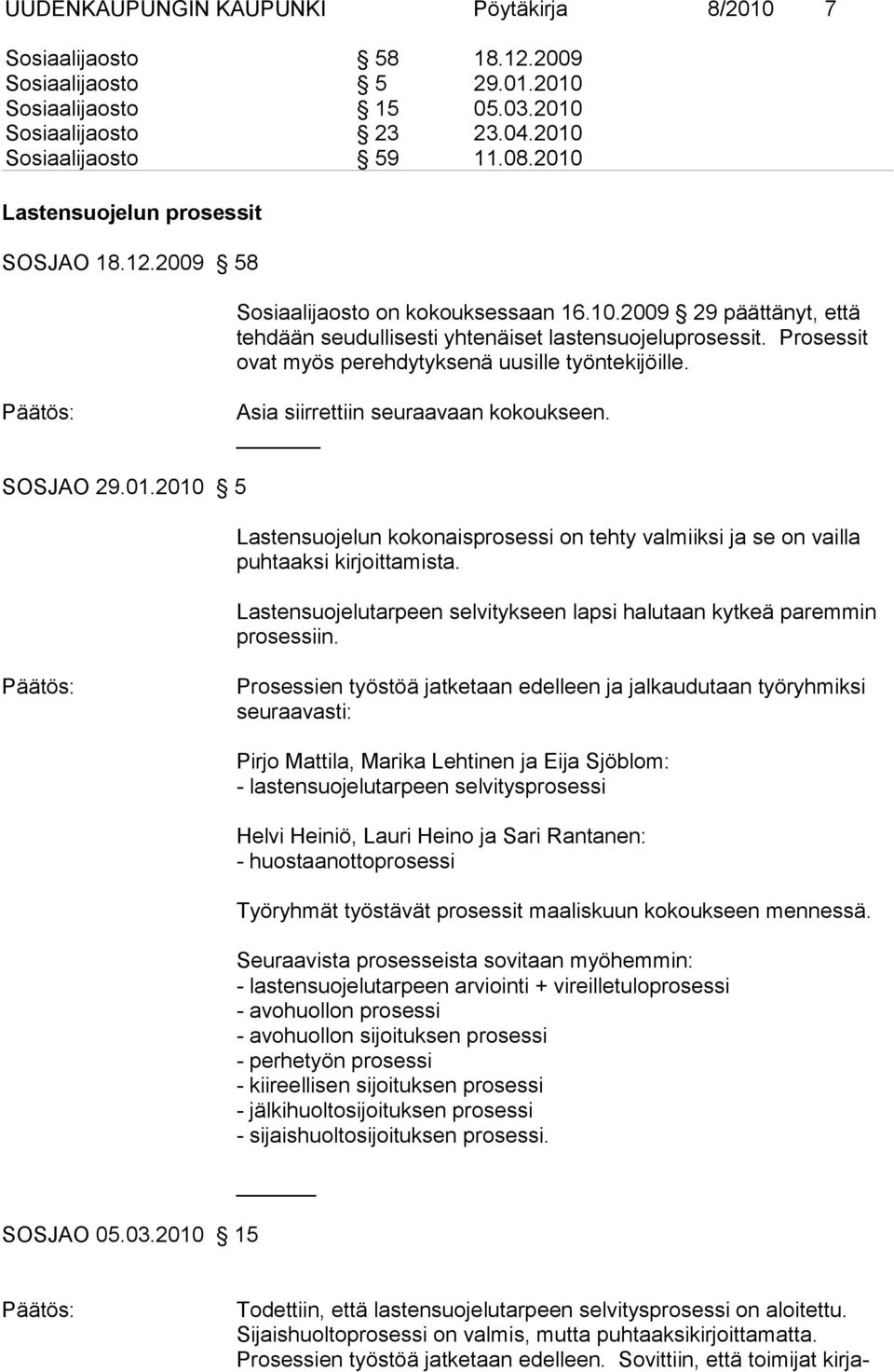 Prosessit ovat myös pe rehdytyksenä uusille työntekijöille. Asia siirrettiin seuraavaan kokoukseen. SOSJAO 29.01.