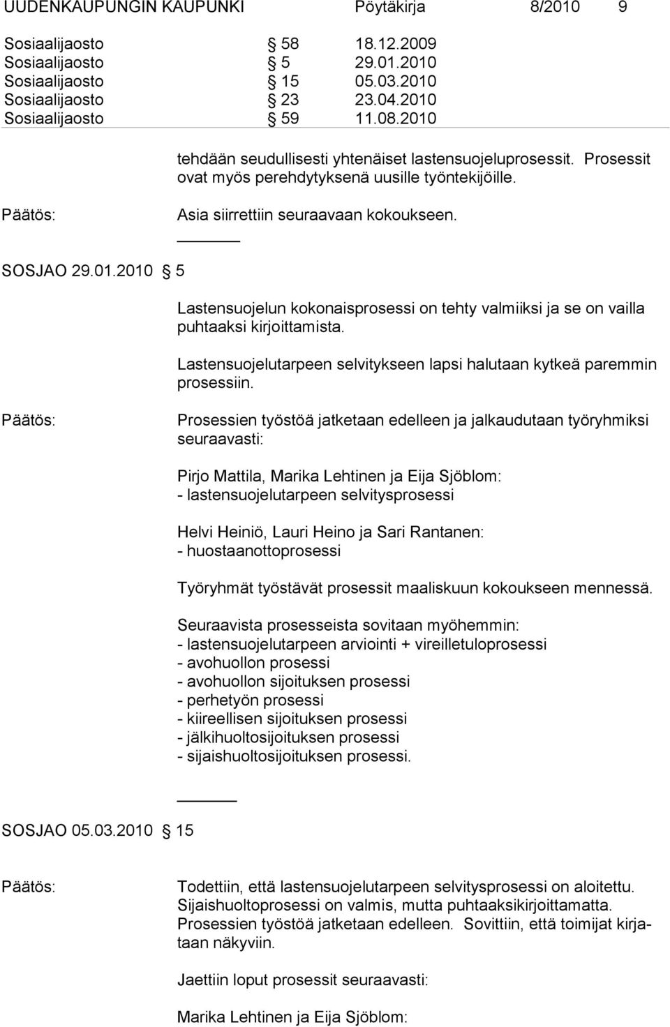 Lastensuojelutarpeen selvitykseen lapsi halutaan kytkeä paremmin prosessiin. Prosessien työstöä jatketaan edelleen ja jalkaudutaan työryhmiksi seu raa vasti: SOSJAO 05.03.