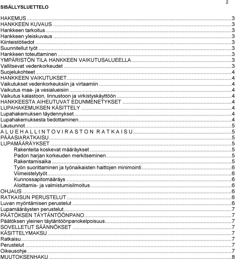 .. 4 Vaikutus maa- ja vesialueisiin... 4 Vaikutus kalastoon, linnustoon ja virkistyskäyttöön... 4 HANKKEESTA AIHEUTUVAT EDUNMENETYKSET... 4 LUPAHAKEMUKSEN KÄSITTELY... 4 Lupahakemuksen täydennykset.