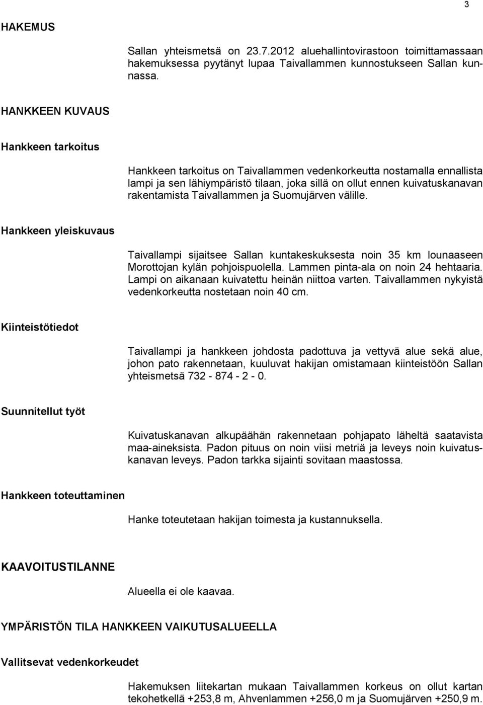 Taivallammen ja Suomujärven välille. Hankkeen yleiskuvaus Taivallampi sijaitsee Sallan kuntakeskuksesta noin 35 km lounaaseen Morottojan kylän pohjoispuolella. Lammen pinta-ala on noin 24 hehtaaria.