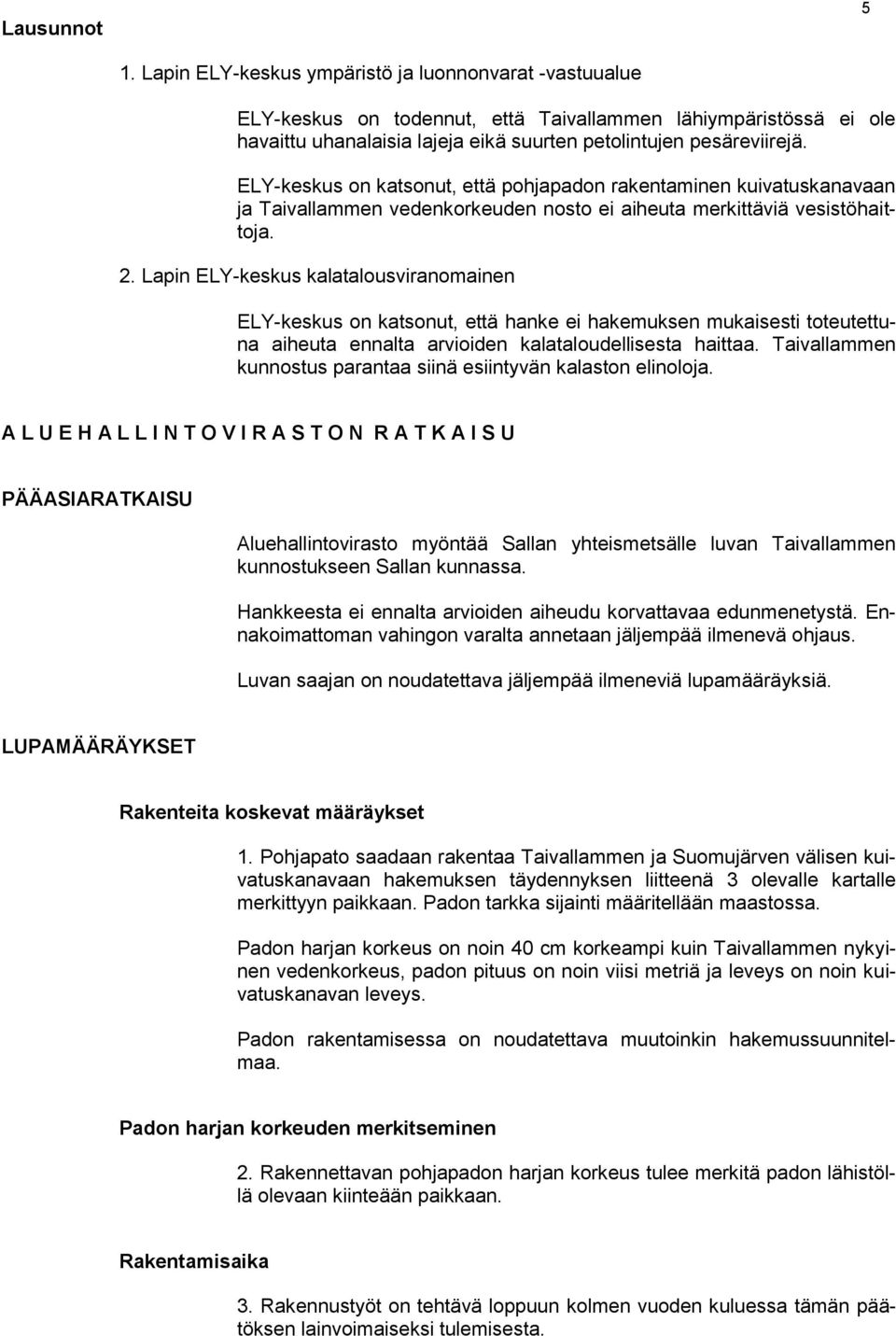 ELY-keskus on katsonut, että pohjapadon rakentaminen kuivatuskanavaan ja Taivallammen vedenkorkeuden nosto ei aiheuta merkittäviä vesistöhaittoja. 2.