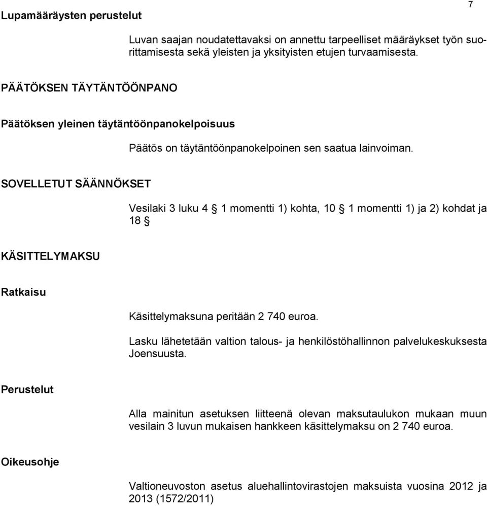 SOVELLETUT SÄÄNNÖKSET Vesilaki 3 luku 4 1 momentti 1) kohta, 10 1 momentti 1) ja 2) kohdat ja 18 KÄSITTELYMAKSU Ratkaisu Käsittelymaksuna peritään 2 740 euroa.