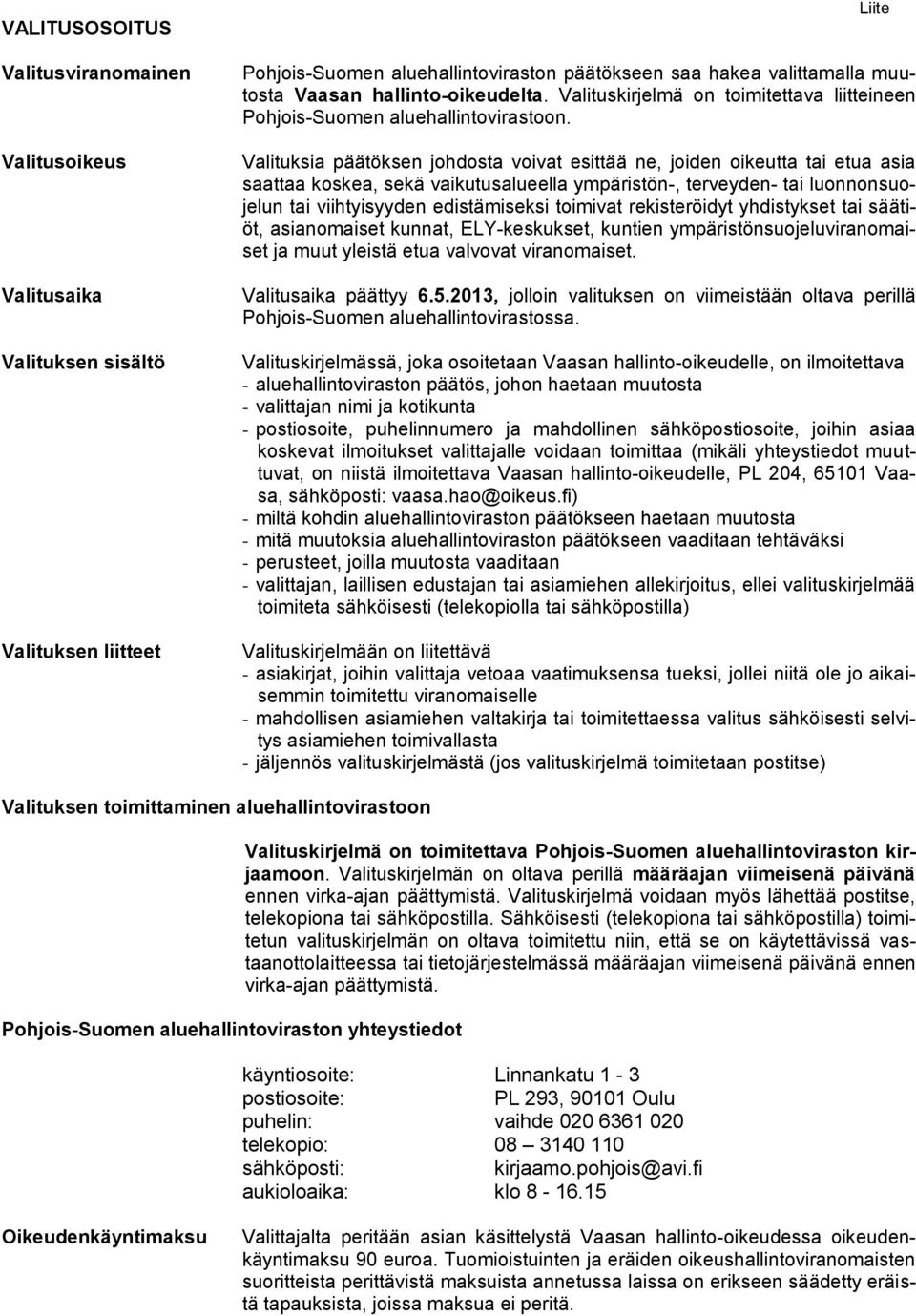 Valituksia päätöksen johdosta voivat esittää ne, joiden oikeutta tai etua asia saattaa koskea, sekä vaikutusalueella ympäristön-, terveyden- tai luonnonsuojelun tai viihtyisyyden edistämiseksi