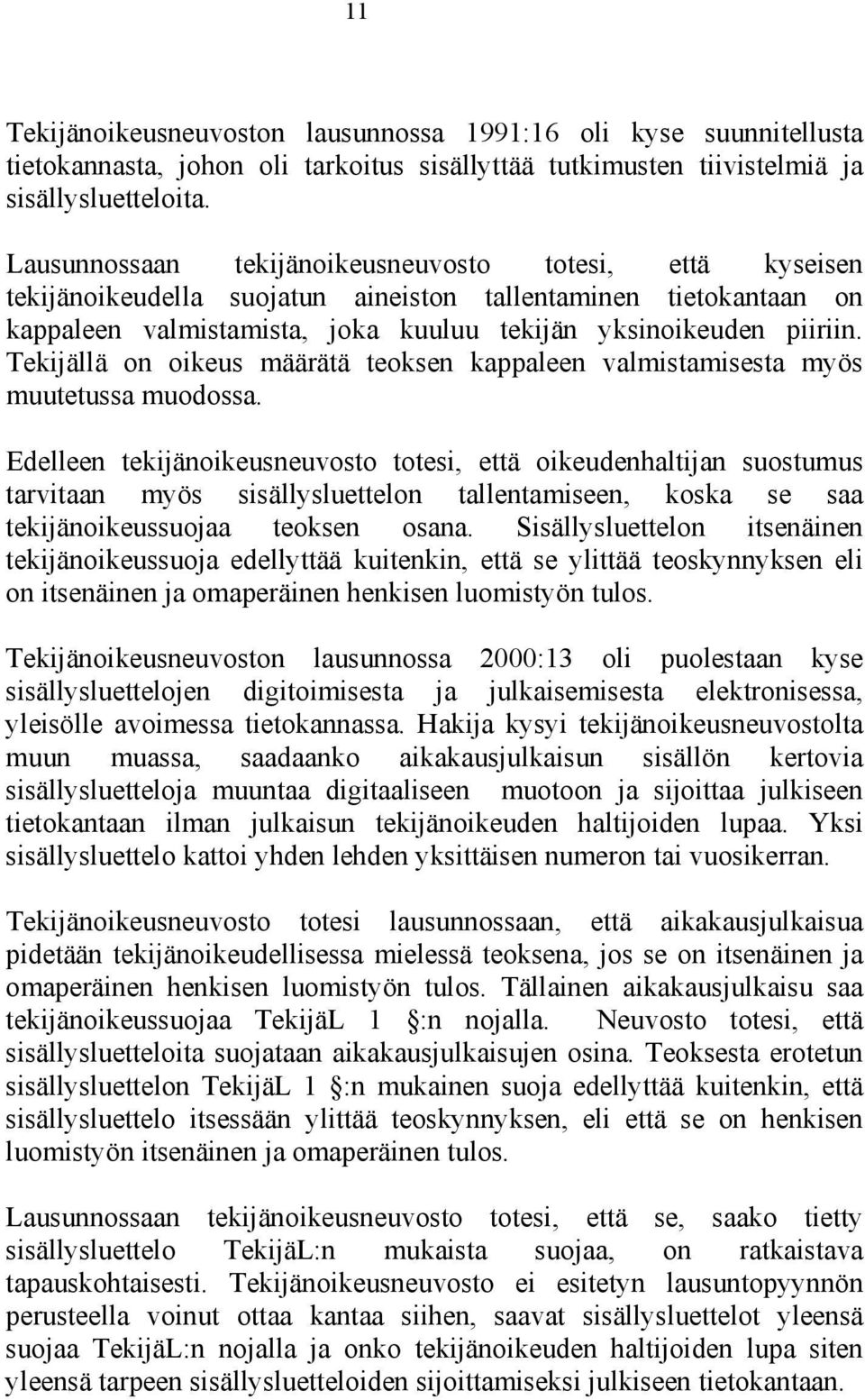 Tekijällä on oikeus määrätä teoksen kappaleen valmistamisesta myös muutetussa muodossa.