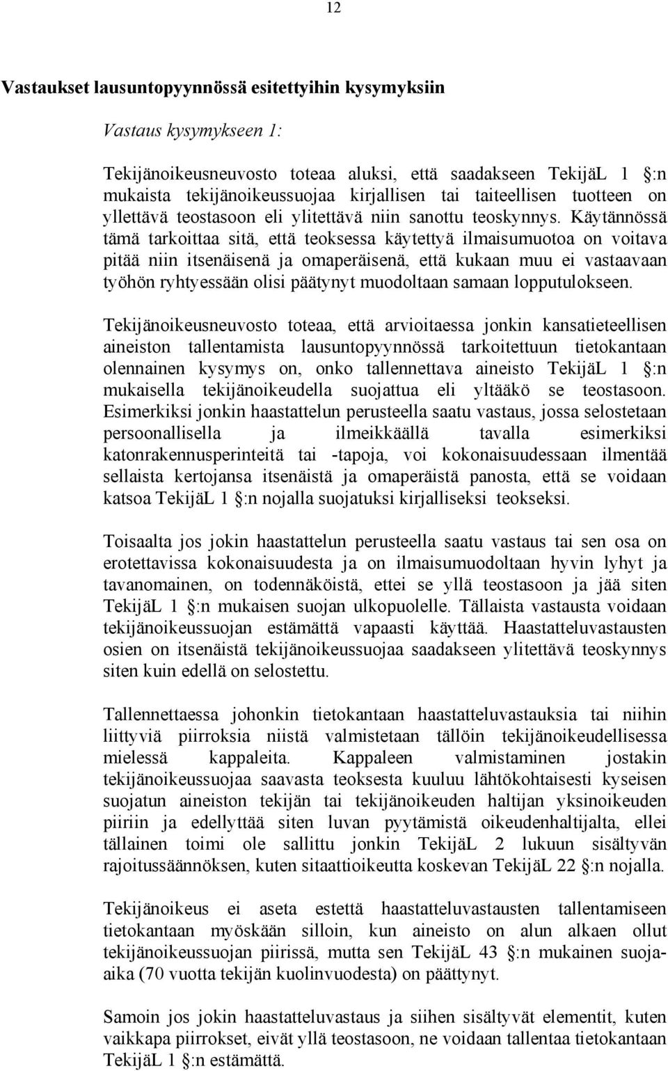 Käytännössä tämä tarkoittaa sitä, että teoksessa käytettyä ilmaisumuotoa on voitava pitää niin itsenäisenä ja omaperäisenä, että kukaan muu ei vastaavaan työhön ryhtyessään olisi päätynyt muodoltaan