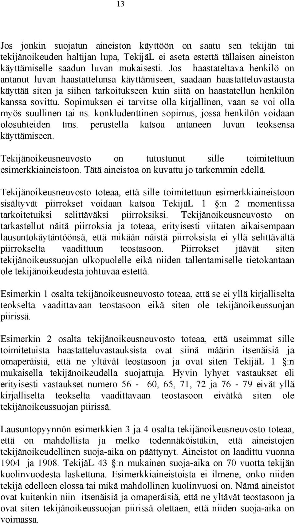 Sopimuksen ei tarvitse olla kirjallinen, vaan se voi olla myös suullinen tai ns. konkludenttinen sopimus, jossa henkilön voidaan olosuhteiden tms.