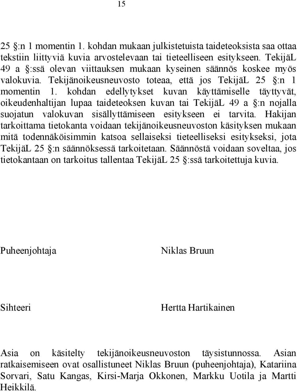 kohdan edellytykset kuvan käyttämiselle täyttyvät, oikeudenhaltijan lupaa taideteoksen kuvan tai TekijäL 49 a :n nojalla suojatun valokuvan sisällyttämiseen esitykseen ei tarvita.