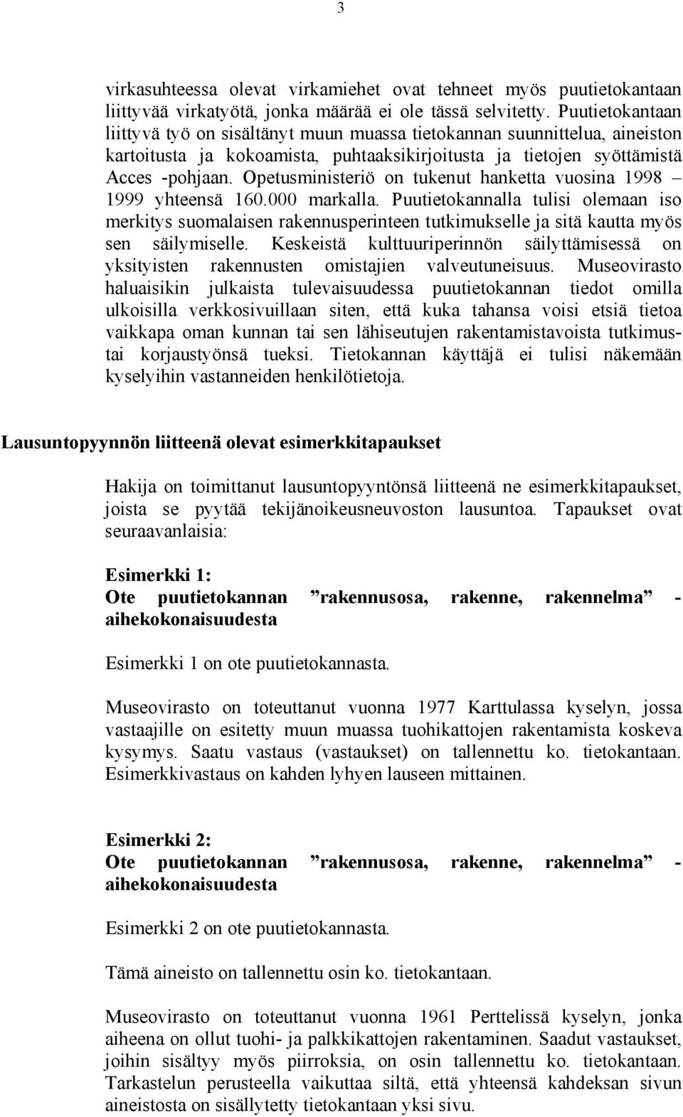 Opetusministeriö on tukenut hanketta vuosina 1998 1999 yhteensä 160.000 markalla.