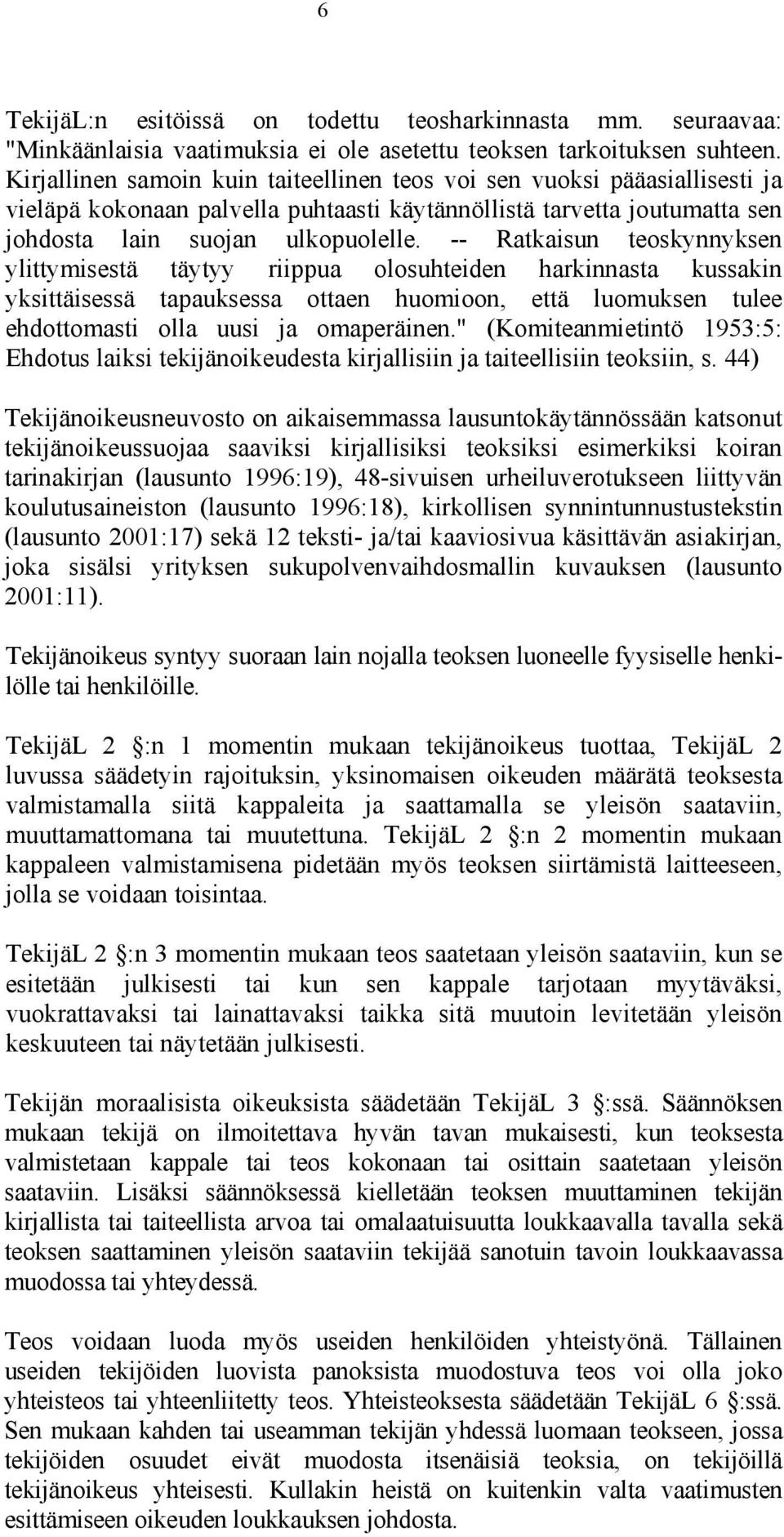 -- Ratkaisun teoskynnyksen ylittymisestä täytyy riippua olosuhteiden harkinnasta kussakin yksittäisessä tapauksessa ottaen huomioon, että luomuksen tulee ehdottomasti olla uusi ja omaperäinen.