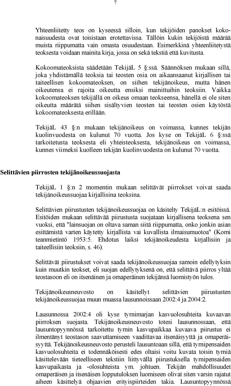 Säännöksen mukaan sillä, joka yhdistämällä teoksia tai teosten osia on aikaansaanut kirjallisen tai taiteellisen kokoomateoksen, on siihen tekijänoikeus, mutta hänen oikeutensa ei rajoita oikeutta