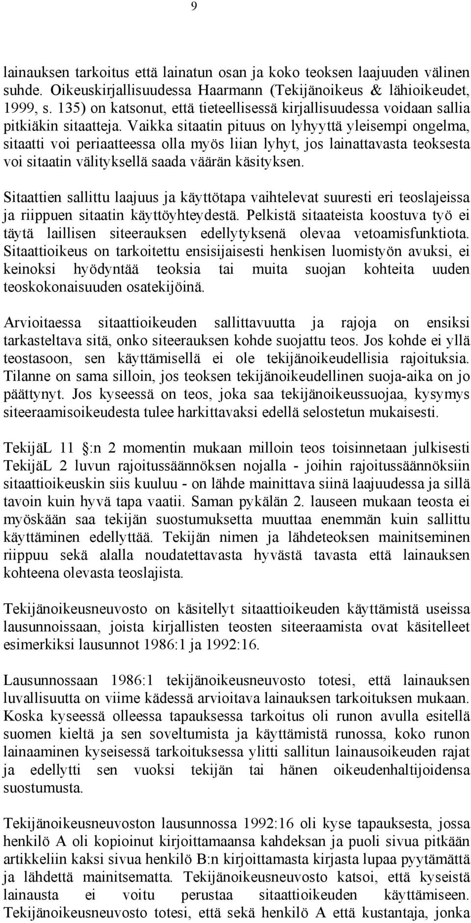 Vaikka sitaatin pituus on lyhyyttä yleisempi ongelma, sitaatti voi periaatteessa olla myös liian lyhyt, jos lainattavasta teoksesta voi sitaatin välityksellä saada väärän käsityksen.