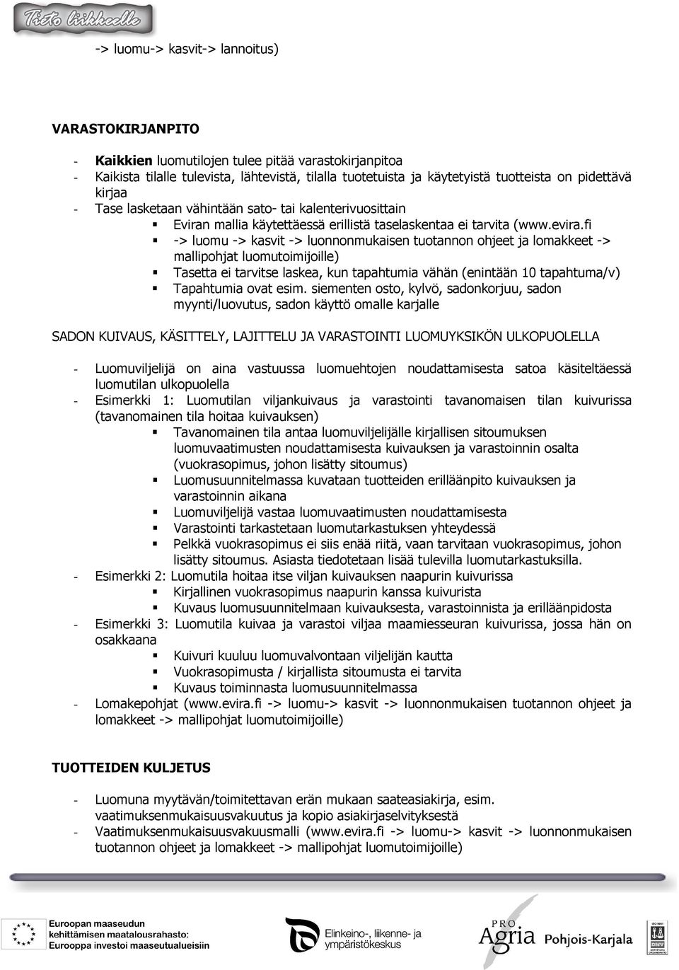 fi -> luomu -> kasvit -> luonnonmukaisen tuotannon ohjeet ja lomakkeet -> mallipohjat luomutoimijoille) Tasetta ei tarvitse laskea, kun tapahtumia vähän (enintään 10 tapahtuma/v) Tapahtumia ovat esim.