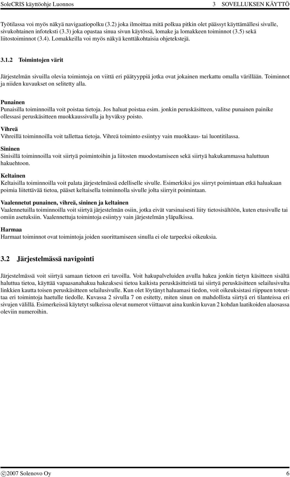 2 Toimintojen värit Järjestelmän sivuilla olevia toimintoja on viittä eri päätyyppiä jotka ovat jokainen merkattu omalla värillään. Toiminnot ja niiden kuvaukset on selitetty alla.