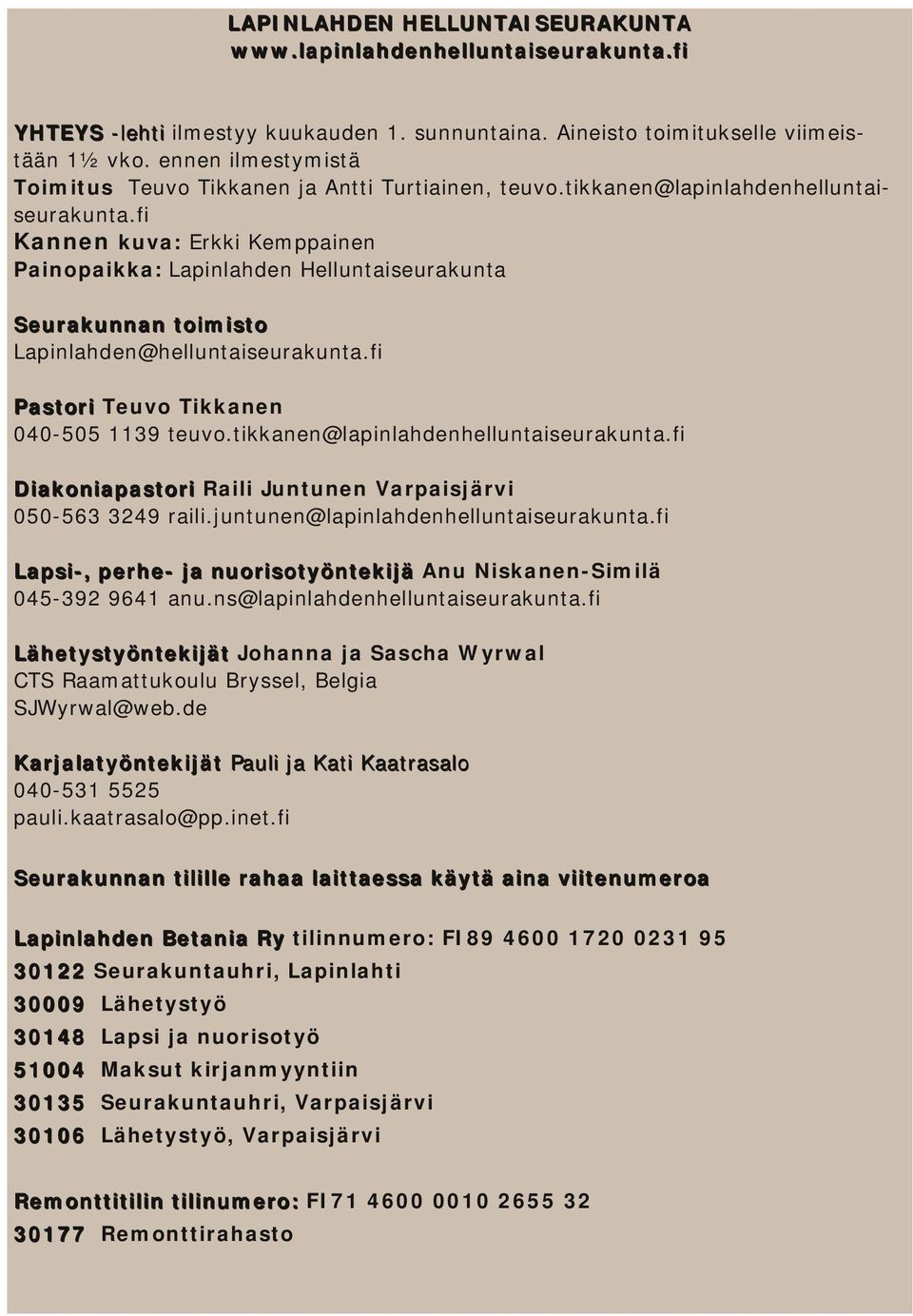 fi Kannen kuva: Erkki Kemppainen Painopaikka: Lapinlahden Helluntaiseurakunta S eu ra k u n n a n t o i m i s t o Lapinlahden@helluntaiseurakunta.fi Pastori Teuvo Tikkanen 040 505 1139 teuvo.