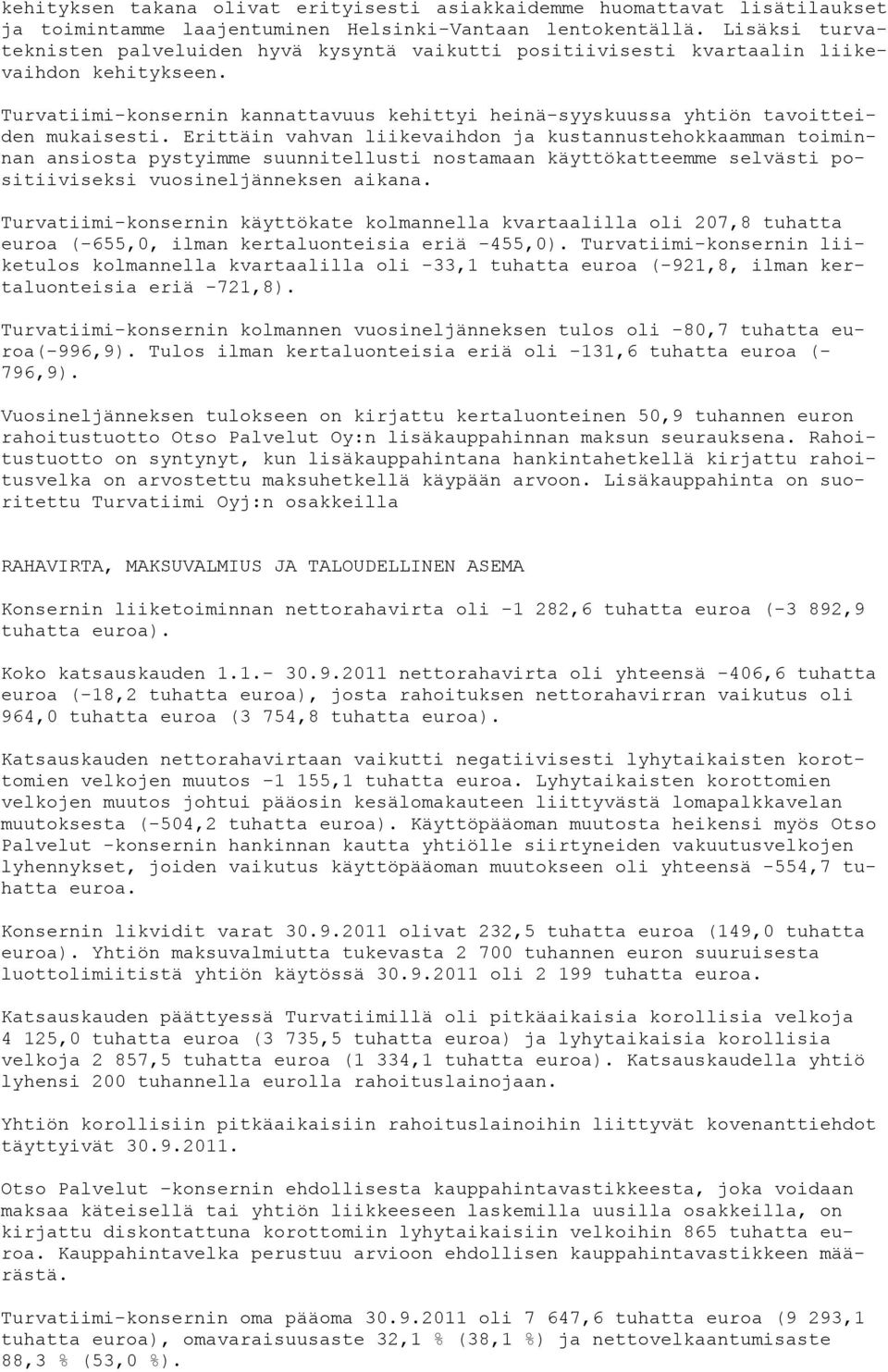 Erittäin vahvan liikevaihdon ja kustannustehokkaamman toiminnan ansiosta pystyimme suunnitellusti nostamaan käyttökatteemme selvästi positiiviseksi vuosineljänneksen aikana.