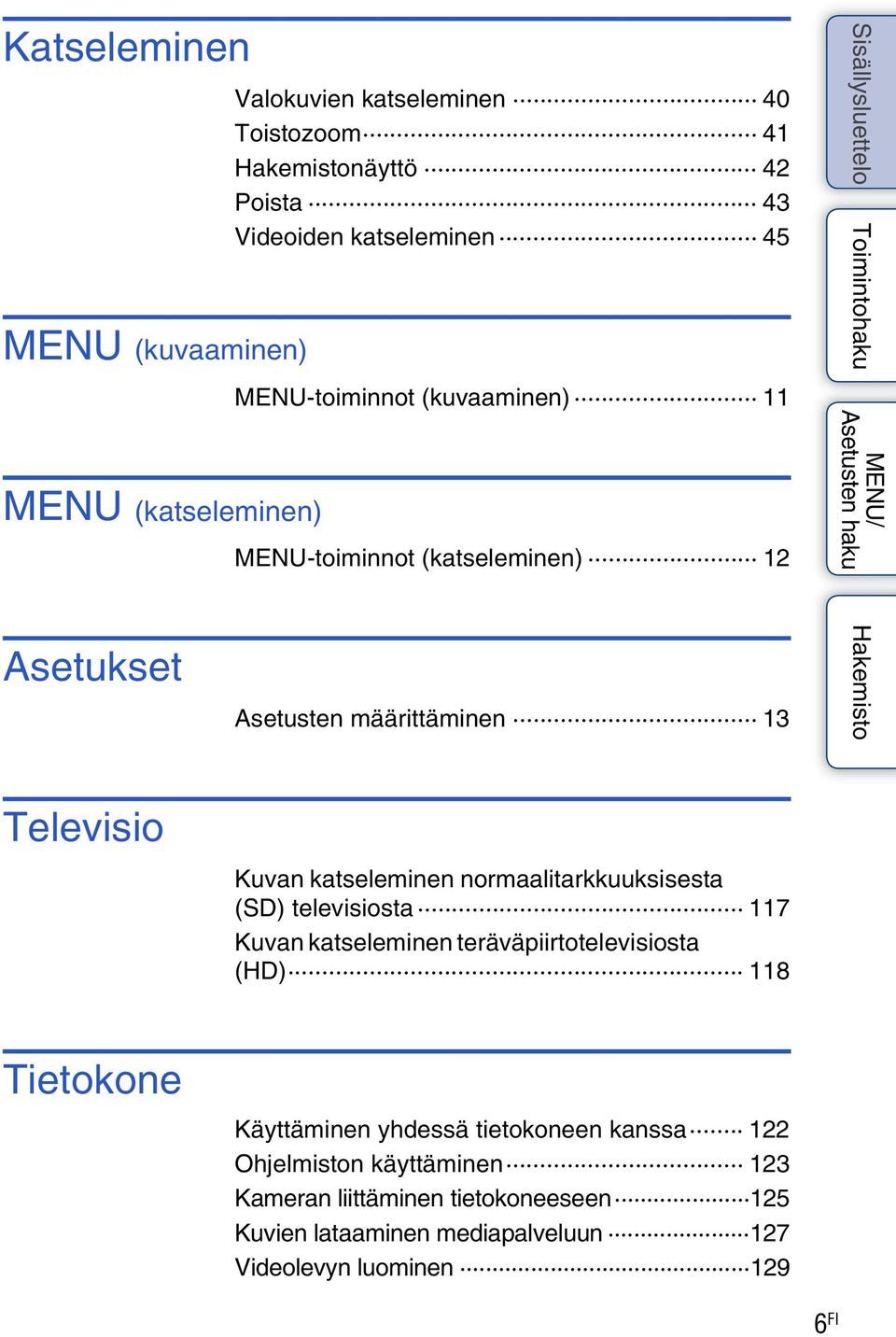 normaalitarkkuuksisesta (SD) televisiosta 117 Kuvan katseleminen teräväpiirtotelevisiosta (HD) 118 Tietokone Käyttäminen yhdessä