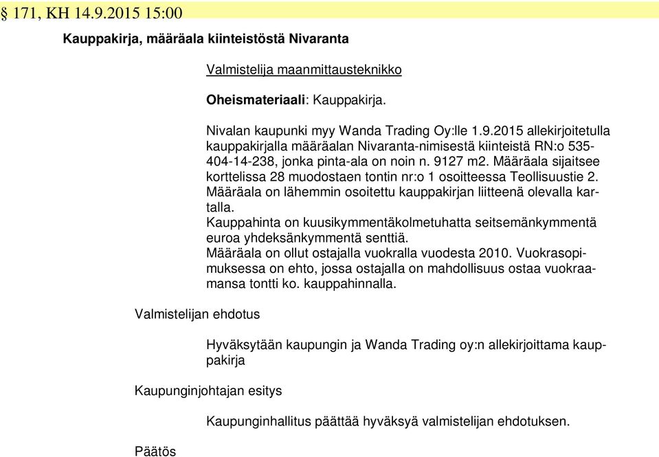 Määräala sijaitsee korttelissa 28 muodostaen tontin nr:o 1 osoitteessa Teollisuustie 2. Määräala on lähemmin osoitettu kauppakirjan liitteenä olevalla kartalla.