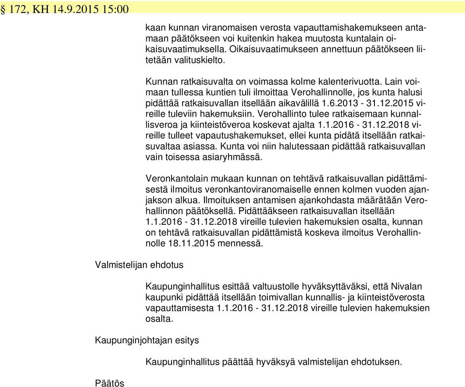 Lain voimaan tullessa kuntien tuli ilmoittaa Verohallinnolle, jos kunta halusi pidättää ratkaisuvallan itsellään aikavälillä 1.6.2013-31.12.2015 vireille tuleviin hakemuksiin.
