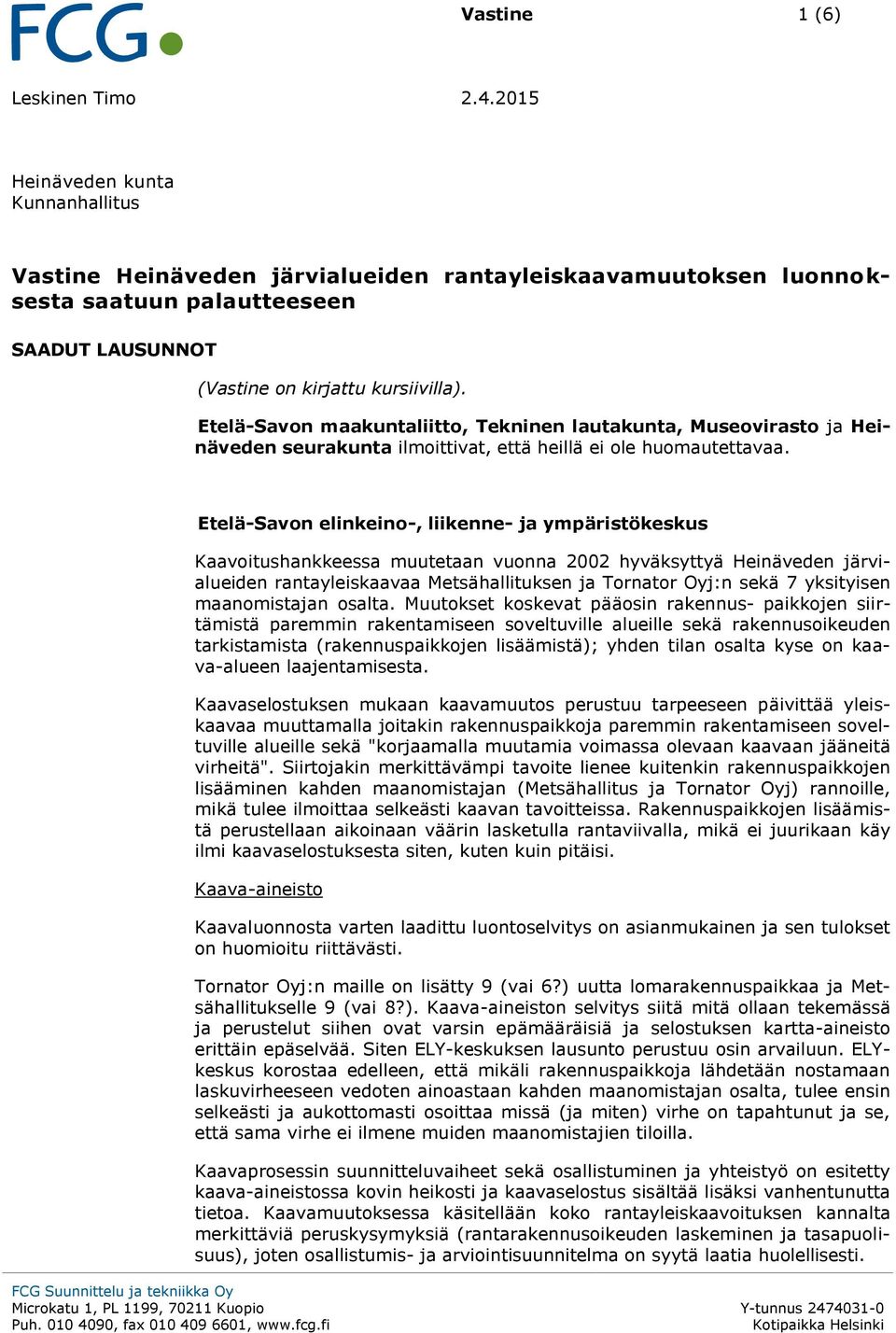 Etelä-Savon elinkeino-, liikenne- ja ympäristökeskus Kaavoitushankkeessa muutetaan vuonna 2002 hyväksyttyä Heinäveden järvialueiden rantayleiskaavaa Metsähallituksen ja Tornator Oyj:n sekä 7