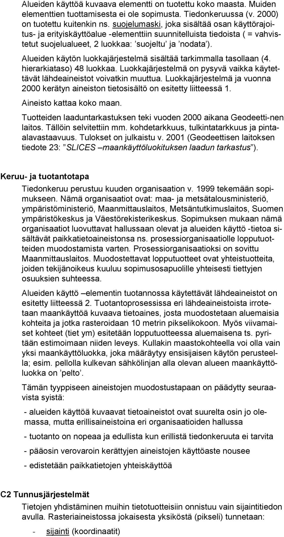 Alueiden käytön luokkajärjestelmä sisältää tarkimmalla tasollaan (4. hierarkiataso) 48 luokkaa. Luokkajärjestelmä on pysyvä vaikka käytettävät lähdeaineistot voivatkin muuttua.