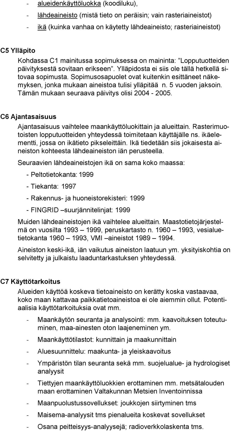 Sopimusosapuolet ovat kuitenkin esittäneet näkemyksen, jonka mukaan aineistoa tulisi ylläpitää n. 5 vuoden jaksoin. Tämän mukaan seuraava päivitys olisi 2004-2005.