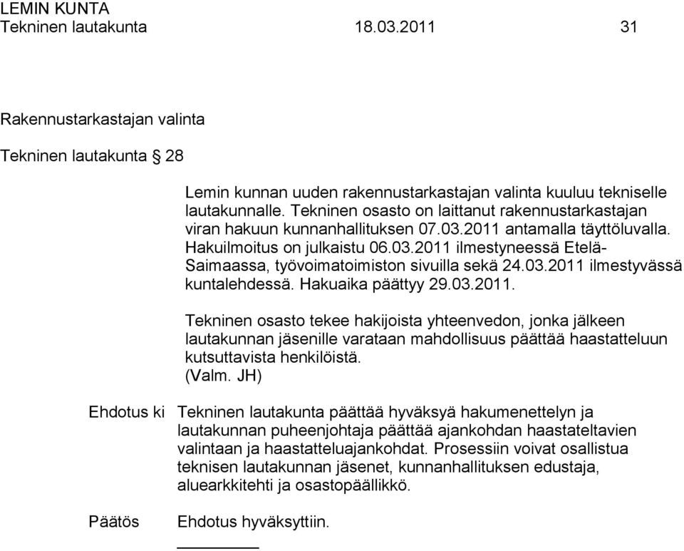 03.2011 ilmestyvässä kuntalehdessä. Hakuaika päättyy 29.03.2011. Tekninen osasto tekee hakijoista yhteenvedon, jonka jälkeen lautakunnan jäsenille varataan mahdollisuus päättää haastatteluun kutsuttavista henkilöistä.