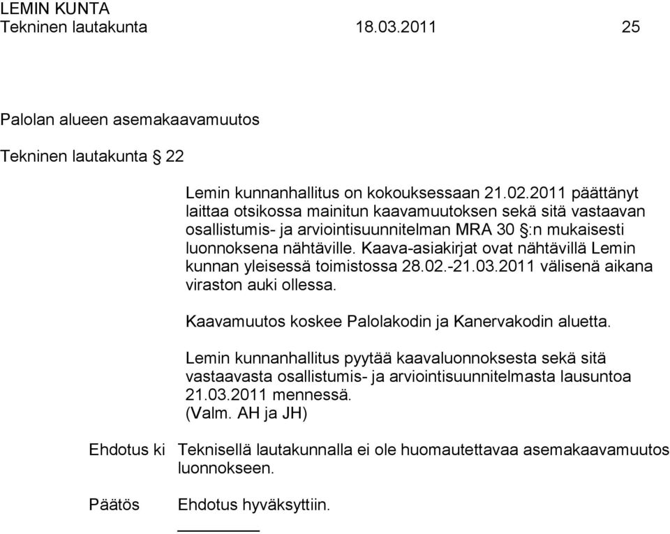 Kaava-asiakirjat ovat nähtävillä Lemin kunnan yleisessä toimistossa 28.02.-21.03.2011 välisenä aikana viraston auki ollessa.