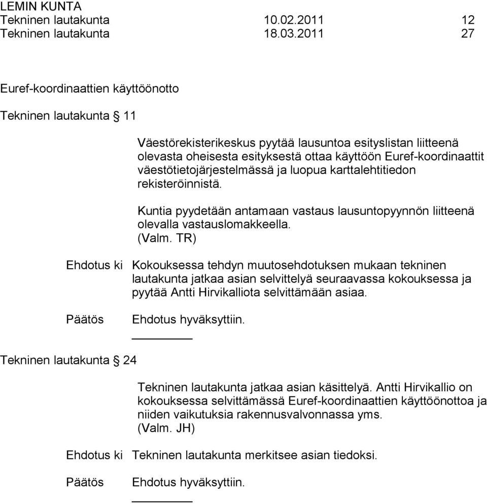 väestötietojärjestelmässä ja luopua karttalehtitiedon rekisteröinnistä. Kuntia pyydetään antamaan vastaus lausuntopyynnön liitteenä olevalla vastauslomakkeella. (Valm.