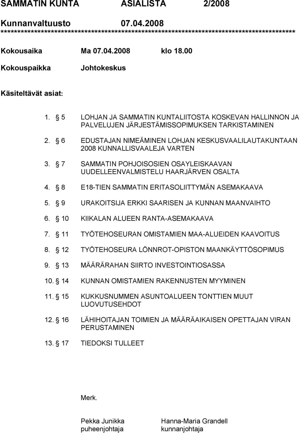 6 EDUSTAJAN NIMEÄMINEN LOHJAN KESKUSVAALILAUTAKUNTAAN 2008 KUNNALLISVAALEJA VARTEN 3. 7 SAMMATIN POHJOISOSIEN OSAYLEISKAAVAN UUDELLEENVALMISTELU HAARJÄRVEN OSALTA 4.