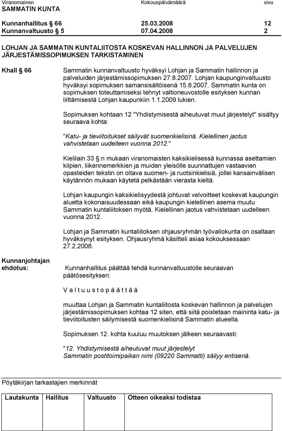 järjestämissopimuksen 27.8.2007. Lohjan kaupunginvaltuusto hyväksyi sopimuksen samansisältöisenä 15.8.2007. Sammatin kunta on sopimuksen toteuttamiseksi tehnyt valtioneuvostolle esityksen kunnan liittämisestä Lohjan kaupunkiin 1.