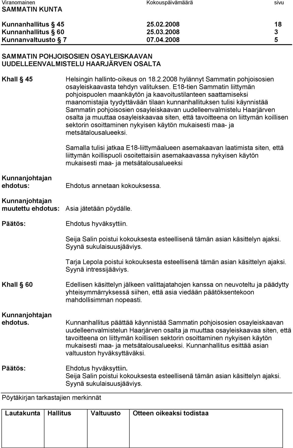 E18 tien Sammatin liittymän pohjoispuolen maankäytön ja kaavoitustilanteen saattamiseksi maanomistajia tyydyttävään tilaan kunnanhallituksen tulisi käynnistää Sammatin pohjoisosien osayleiskaavan