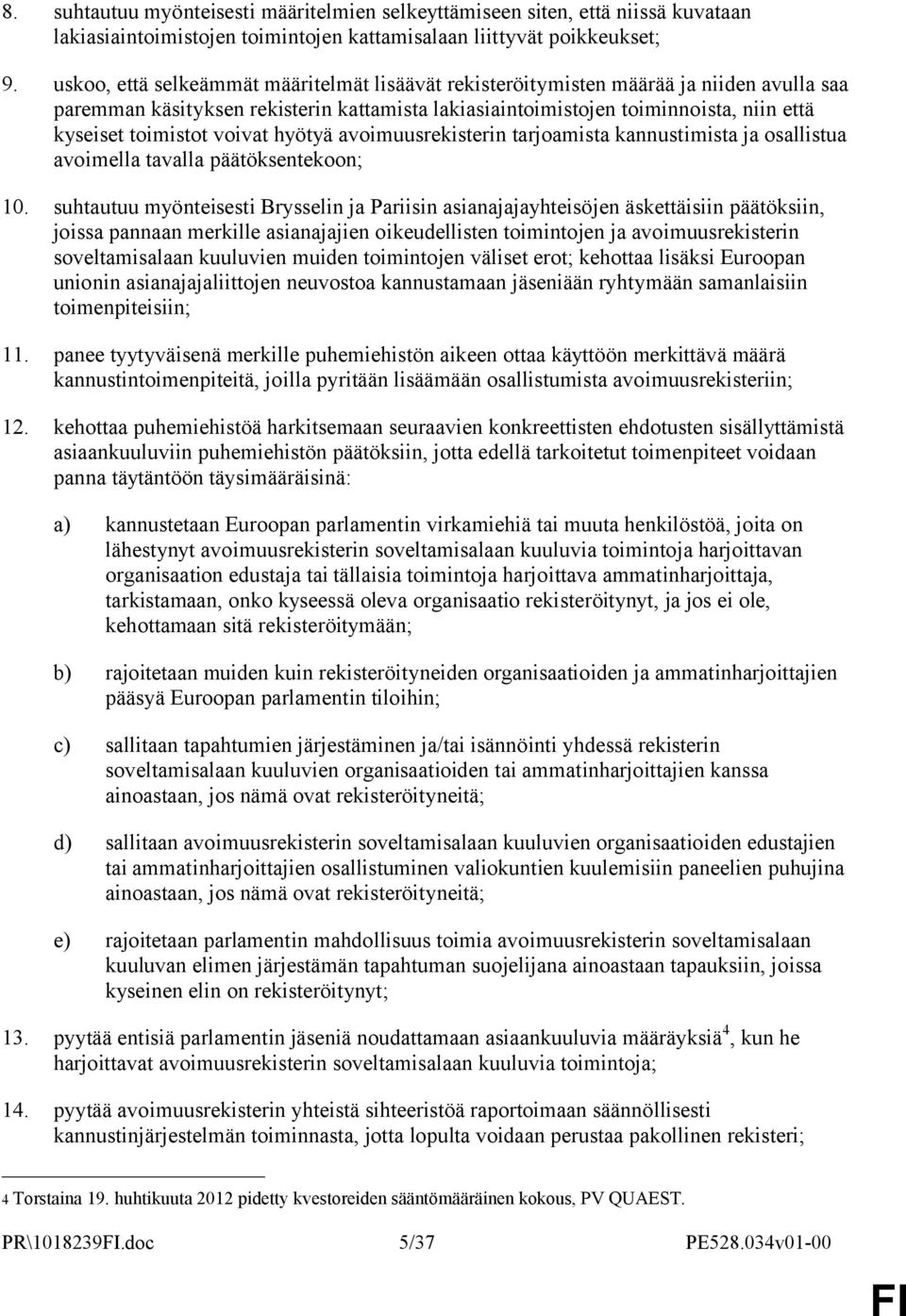 voivat hyötyä avoimuusrekisterin tarjoamista kannustimista ja osallistua avoimella tavalla päätöksentekoon; 10.