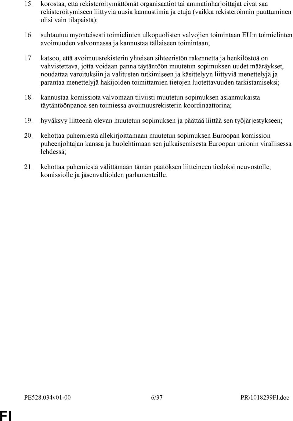 katsoo, että avoimuusrekisterin yhteisen sihteeristön rakennetta ja henkilöstöä on vahvistettava, jotta voidaan panna täytäntöön muutetun sopimuksen uudet määräykset, noudattaa varoituksiin ja