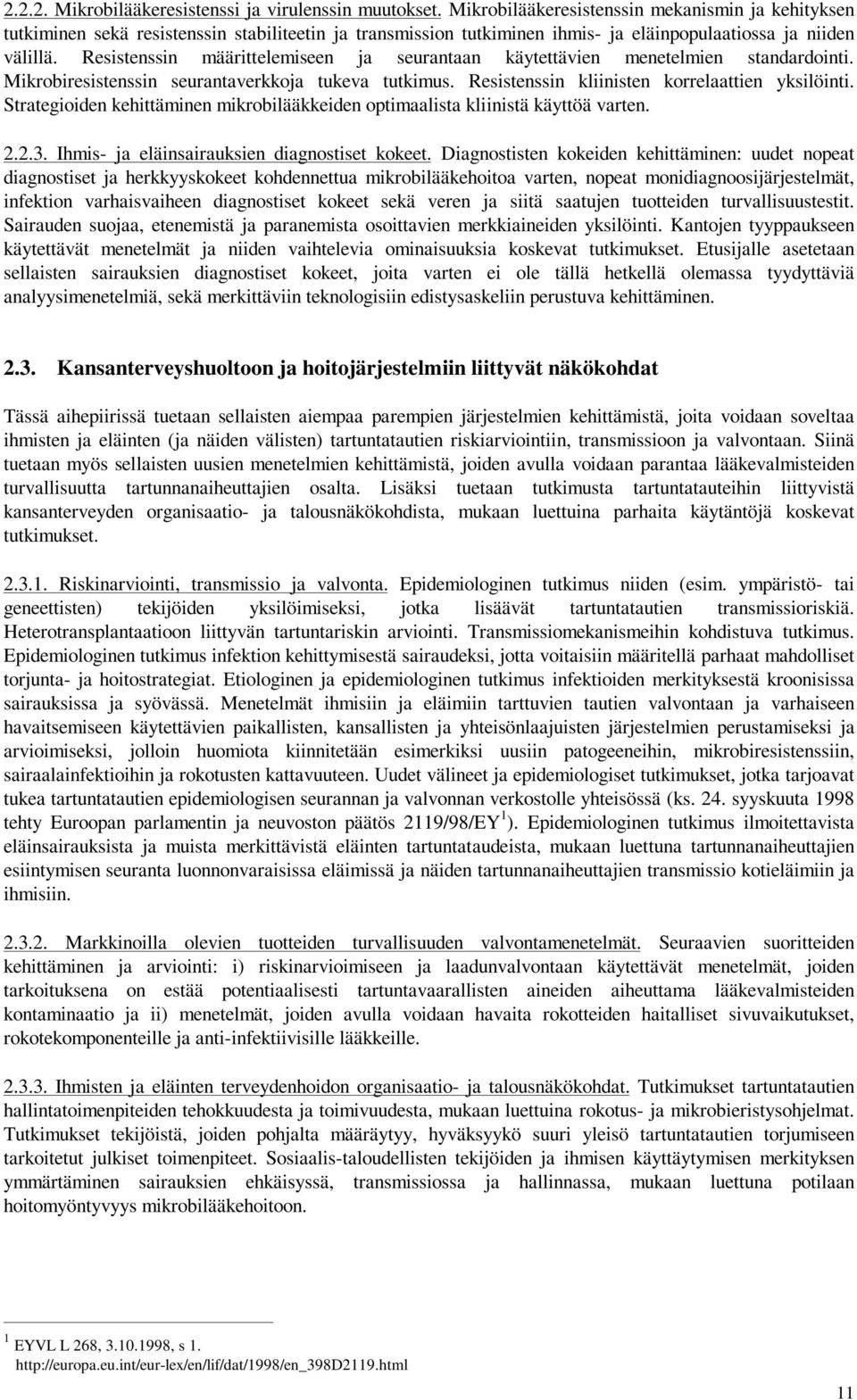 Resistenssin määrittelemiseen ja seurantaan käytettävien menetelmien standardointi. Mikrobiresistenssin seurantaverkkoja tukeva tutkimus. Resistenssin kliinisten korrelaattien yksilöinti.