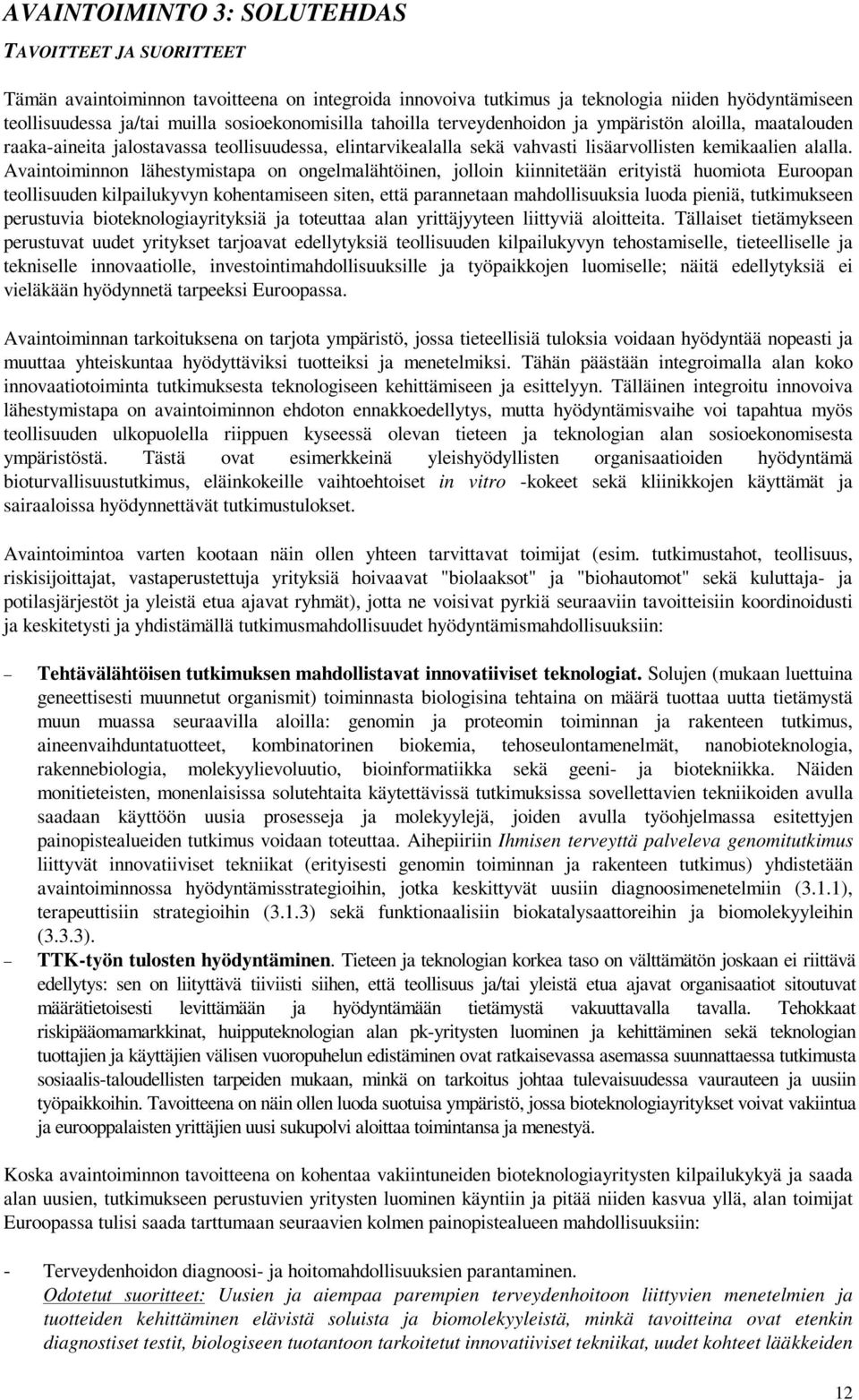 Avaintoiminnon lähestymistapa on ongelmalähtöinen, jolloin kiinnitetään erityistä huomiota Euroopan teollisuuden kilpailukyvyn kohentamiseen siten, että parannetaan mahdollisuuksia luoda pieniä,