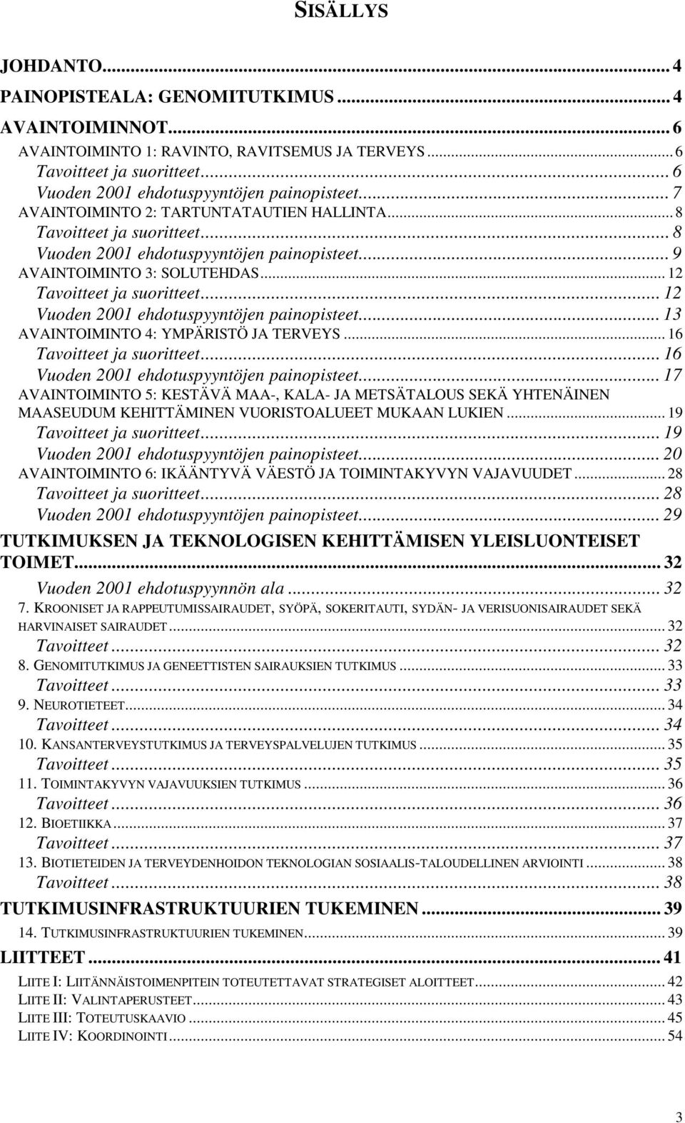 .. 12 Vuoden 2001 ehdotuspyyntöjen painopisteet... 13 AVAINTOIMINTO 4: YMPÄRISTÖ JA TERVEYS... 16 Tavoitteet ja suoritteet... 16 Vuoden 2001 ehdotuspyyntöjen painopisteet.