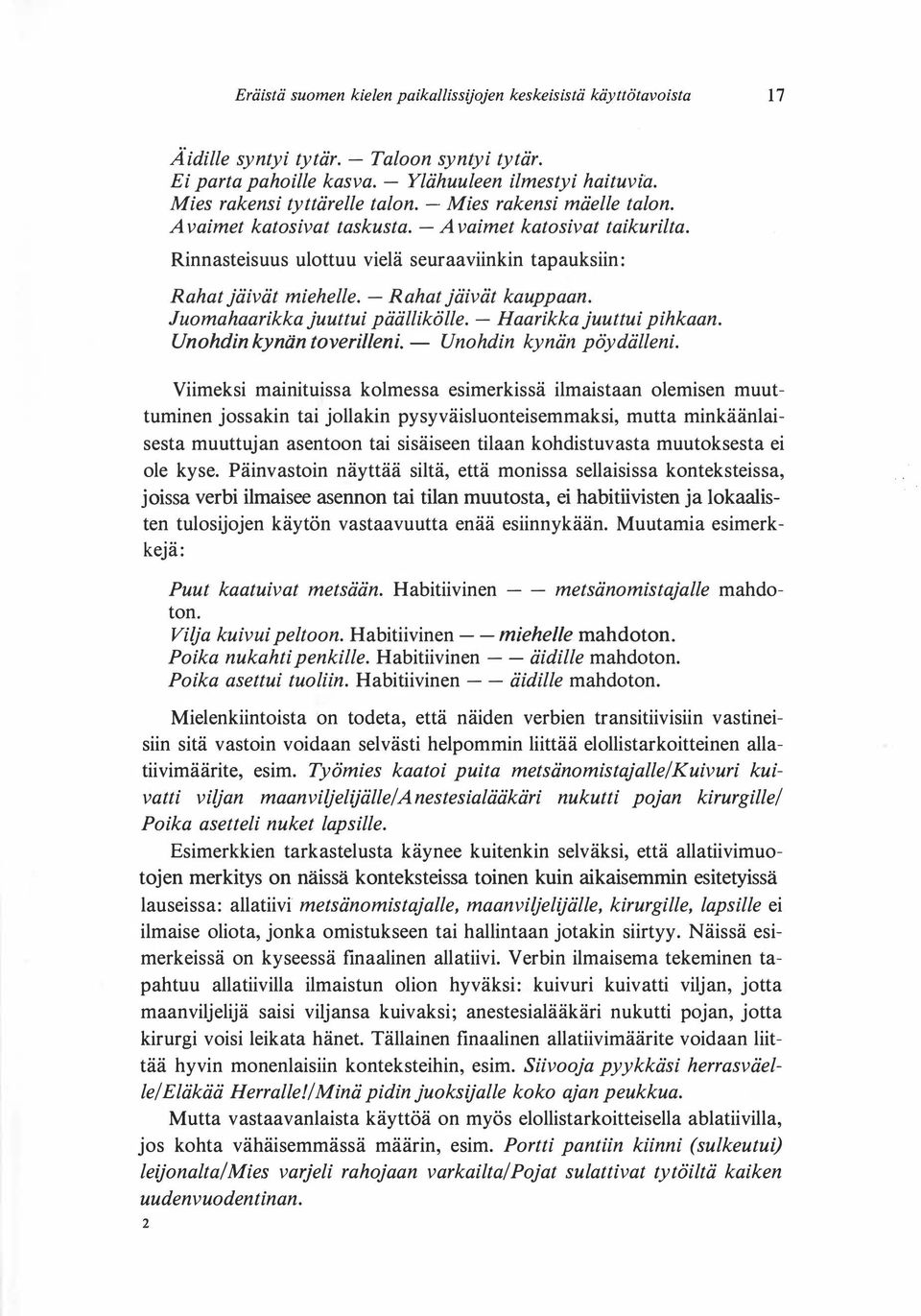 - Rahat jäivät kauppaan. Juomakaarikka juuttui päällikölle. - Haarikka juuttui pihkaan. Unohdin kynän toverilleni. - Unohdin kynän pöydälleni.