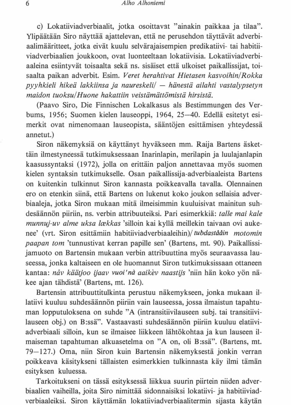 lokatiivisia. Lokatiiviadverbiaaleina esiintyvät toisaalta sekä ns. sisäiset että ulkoiset paikallissijat, toisaalta paikan adverbit. Esim.