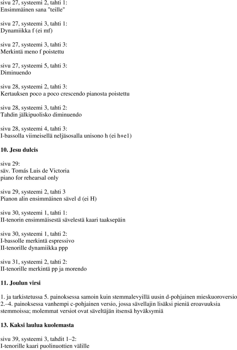 viimeisellä neljäsosalla unisono h (ei h+e1) 10. Jesu dulcis sivu 29: säv.