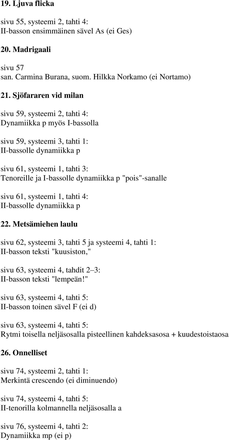 dynamiikka p "pois"-sanalle sivu 61, systeemi 1, tahti 4: II-bassolle dynamiikka p 22.