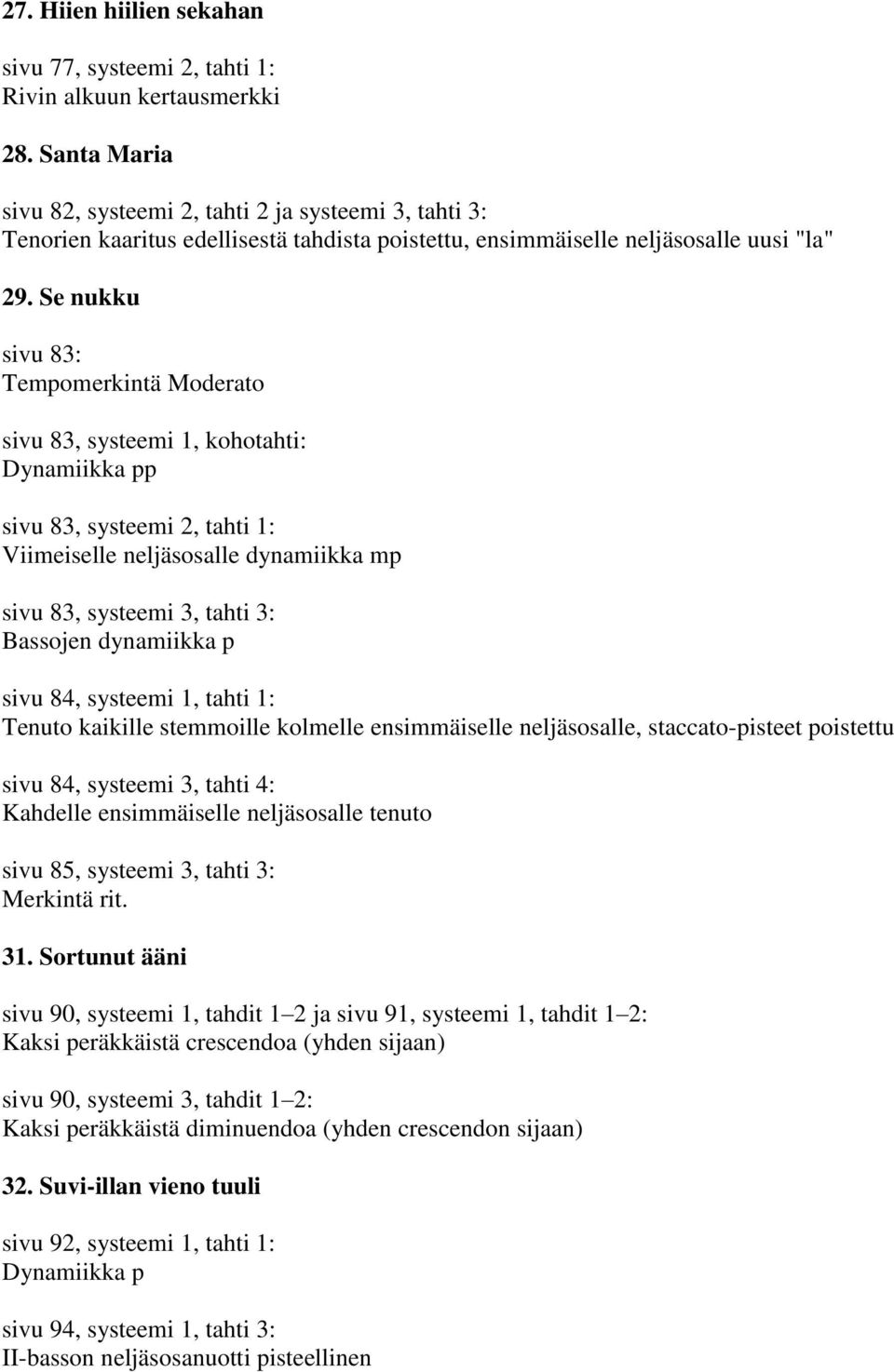 Se nukku sivu 83: Tempomerkintä Moderato sivu 83, systeemi 1, kohotahti: Dynamiikka pp sivu 83, systeemi 2, tahti 1: Viimeiselle neljäsosalle dynamiikka mp sivu 83, systeemi 3, tahti 3: Bassojen