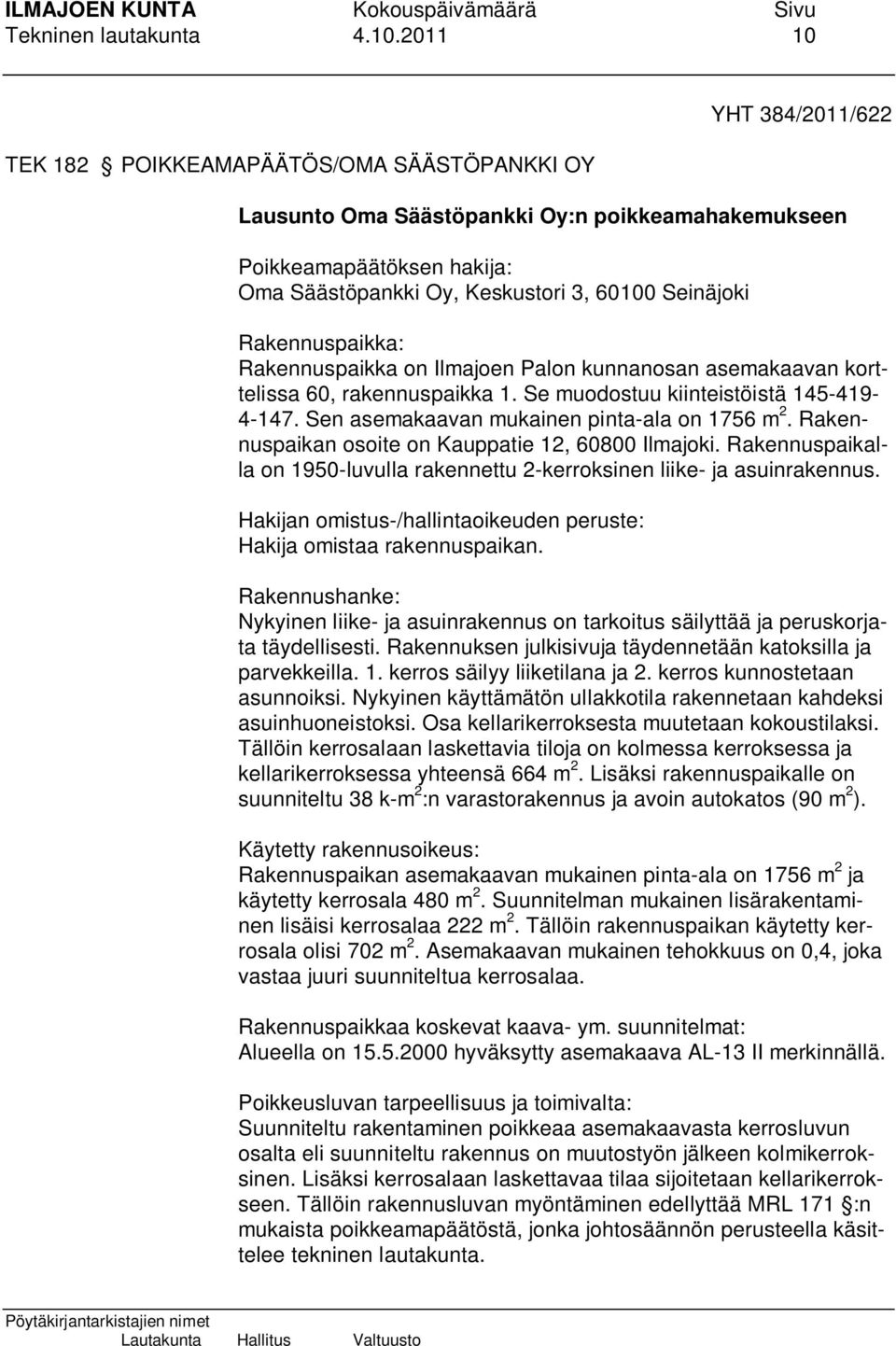Rakennuspaikka: Rakennuspaikka on Ilmajoen Palon kunnanosan asemakaavan korttelissa 60, rakennuspaikka 1. Se muodostuu kiinteistöistä 145-419- 4-147. Sen asemakaavan mukainen pinta-ala on 1756 m 2.